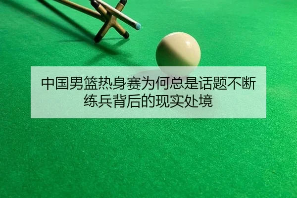 中国男篮热身赛为何总是话题不断 练兵背后的现实处境